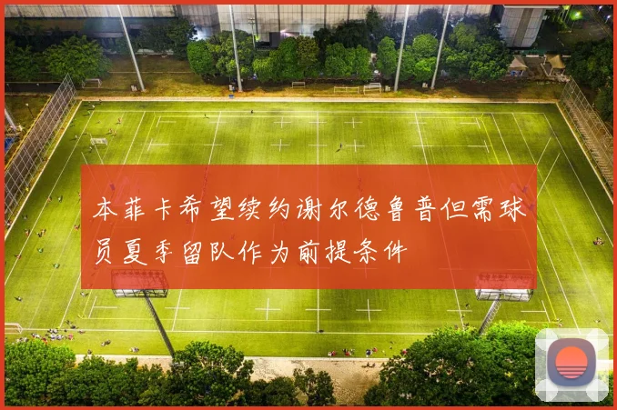 本菲卡希望续约谢尔德鲁普但需球员夏季留队作为前提条件